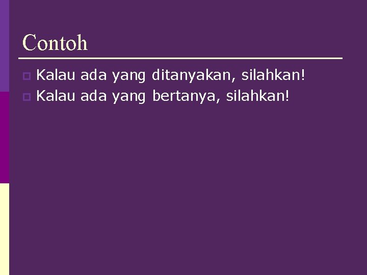 Contoh Kalau ada yang ditanyakan, silahkan! p Kalau ada yang bertanya, silahkan! p 