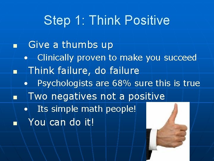 Step 1: Think Positive n Give a thumbs up • n Think failure, do