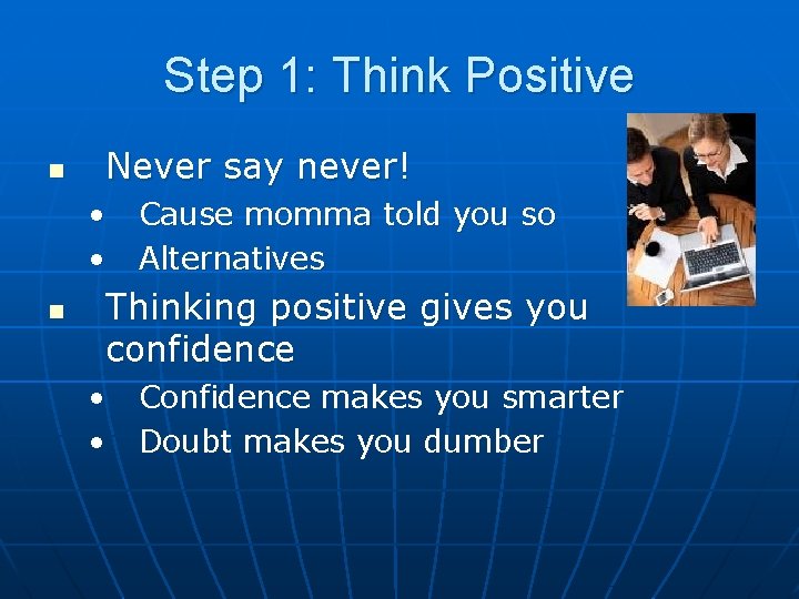 Step 1: Think Positive n Never say never! • • n Cause momma told