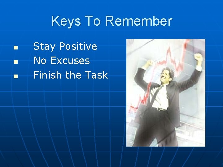 Keys To Remember n n n Stay Positive No Excuses Finish the Task 