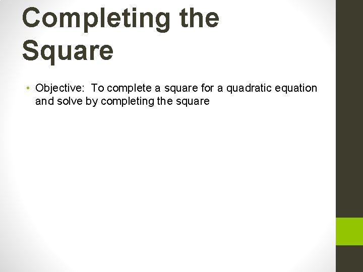 Completing the Square • Objective: To complete a square for a quadratic equation and