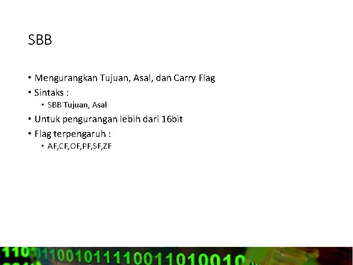 SBB • Mengurangkan Tujuan, Asal, dan Carry Flag • Sintaks : • SBB Tujuan,