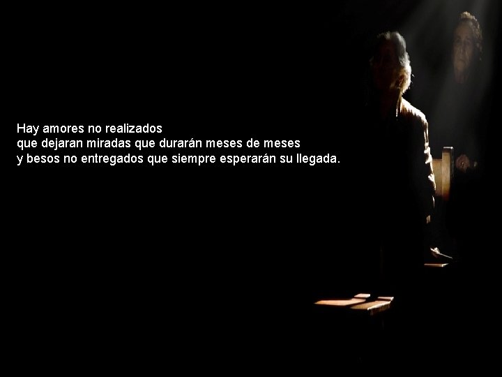 Hay amores no realizados que dejaran miradas que durarán meses de meses y besos