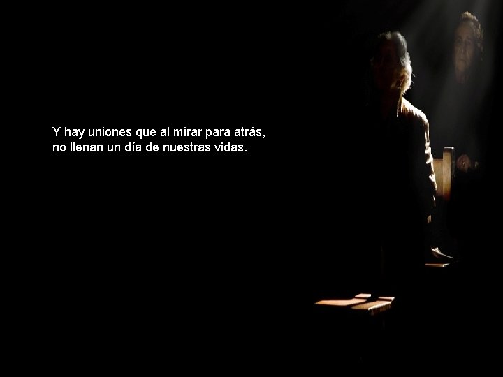 Y hay uniones que al mirar para atrás, no llenan un día de nuestras