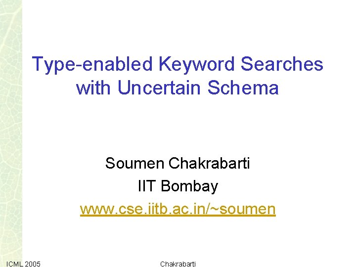 Type-enabled Keyword Searches with Uncertain Schema Soumen Chakrabarti IIT Bombay www. cse. iitb. ac.