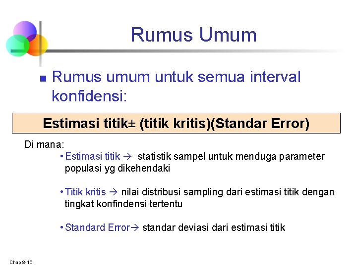 Rumus Umum n Rumus umum untuk semua interval konfidensi: Estimasi titik± (titik kritis)(Standar Error) Rumus Umum n Rumus umum untuk semua interval konfidensi: Estimasi titik± (titik kritis)(Standar Error)
