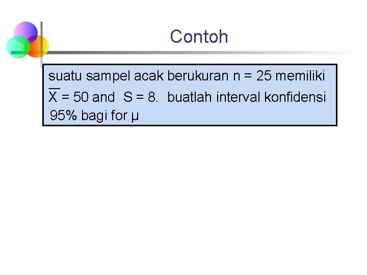 Contoh suatu sampel acak berukuran n = 25 memiliki X = 50 and S Contoh suatu sampel acak berukuran n = 25 memiliki X = 50 and S