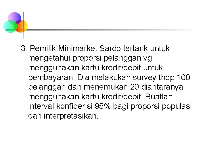 3. Pemilik Minimarket Sardo tertarik untuk mengetahui proporsi pelanggan yg menggunakan kartu kredit/debit untuk 3. Pemilik Minimarket Sardo tertarik untuk mengetahui proporsi pelanggan yg menggunakan kartu kredit/debit untuk