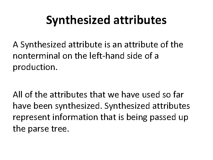 Synthesized attributes A Synthesized attribute is an attribute of the nonterminal on the left-hand