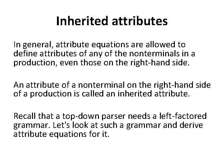 Inherited attributes In general, attribute equations are allowed to define attributes of any of
