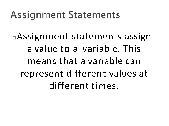 � Assignment statements assign a value to a variable. This means that a variable