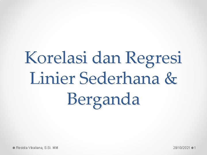 Korelasi dan Regresi Linier Sederhana & Berganda Resista Vikaliana, S. Si. MM 28/10/2021 1