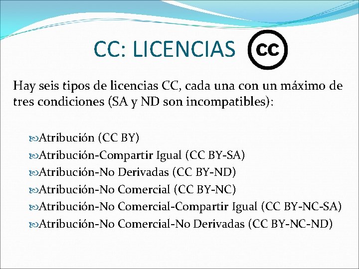 CC: LICENCIAS Hay seis tipos de licencias CC, cada una con un máximo de