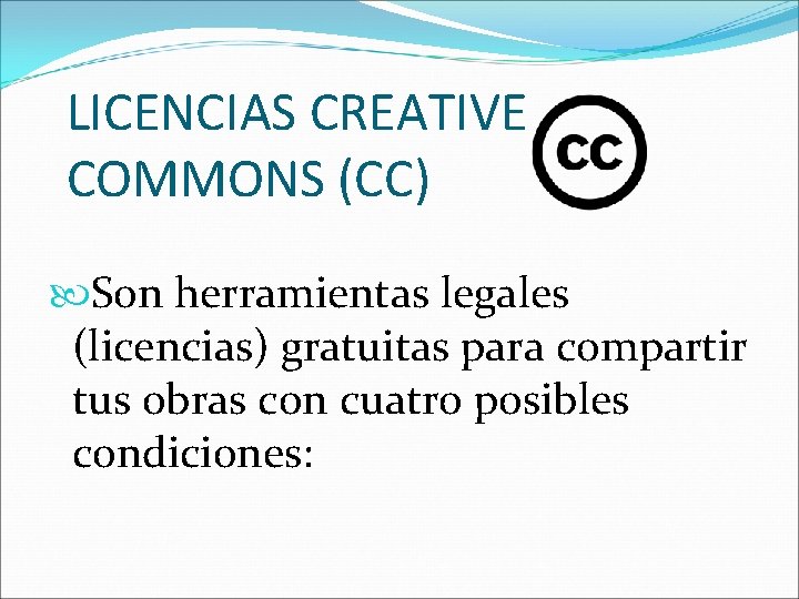 LICENCIAS CREATIVE COMMONS (CC) Son herramientas legales (licencias) gratuitas para compartir tus obras con