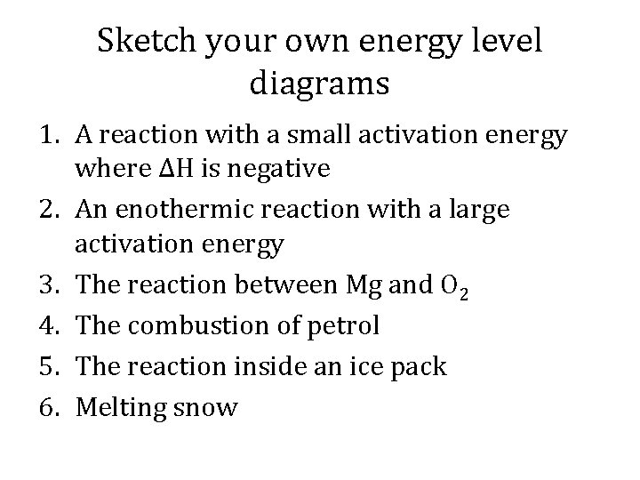 Sketch your own energy level diagrams 1. A reaction with a small activation energy