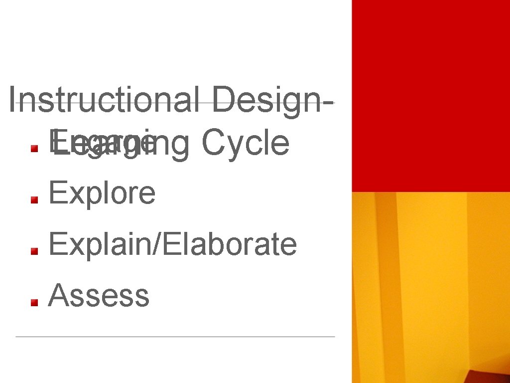 Instructional Design. Engage Learning Cycle Explore Explain/Elaborate Assess 