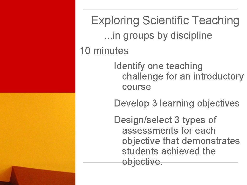 Exploring Scientific Teaching. . . in groups by discipline 10 minutes Identify one teaching