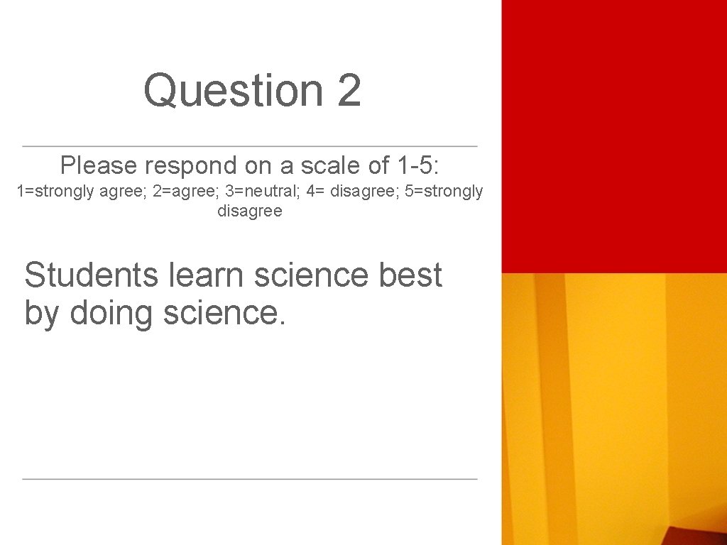 Question 2 Please respond on a scale of 1 -5: 1=strongly agree; 2=agree; 3=neutral;