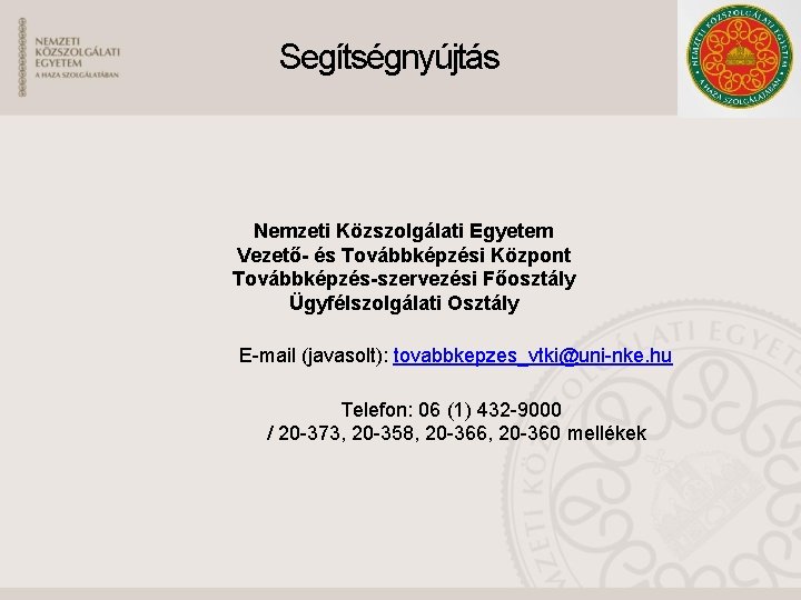 Segítségnyújtás Nemzeti Közszolgálati Egyetem Vezető- és Továbbképzési Központ Továbbképzés-szervezési Főosztály Ügyfélszolgálati Osztály E-mail (javasolt):