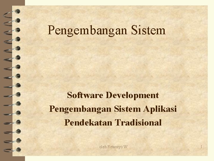 Pengembangan Sistem Software Development Pengembangan Sistem Aplikasi Pendekatan Tradisional oleh Retantyo W 1 