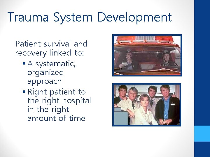 Trauma System Development Patient survival and recovery linked to: § A systematic, organized approach