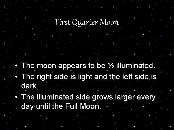 First Quarter Moon • The moon appears to be ½ illuminated. • The right