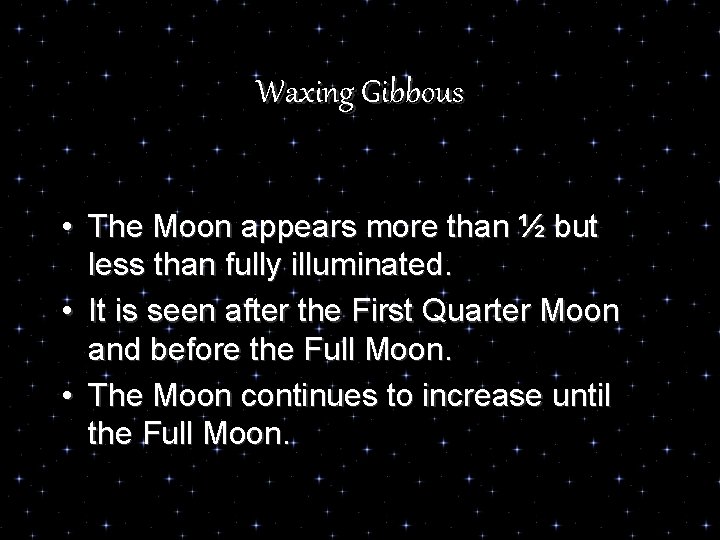 Waxing Gibbous • The Moon appears more than ½ but less than fully illuminated.