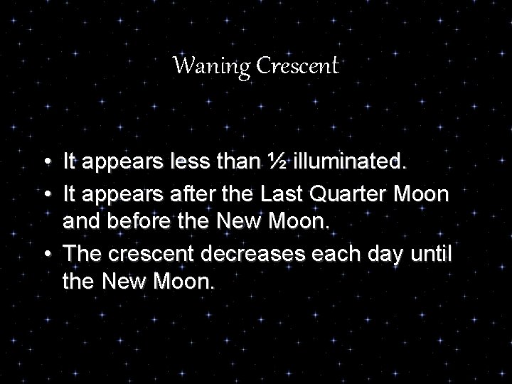 Waning Crescent • It appears less than ½ illuminated. • It appears after the