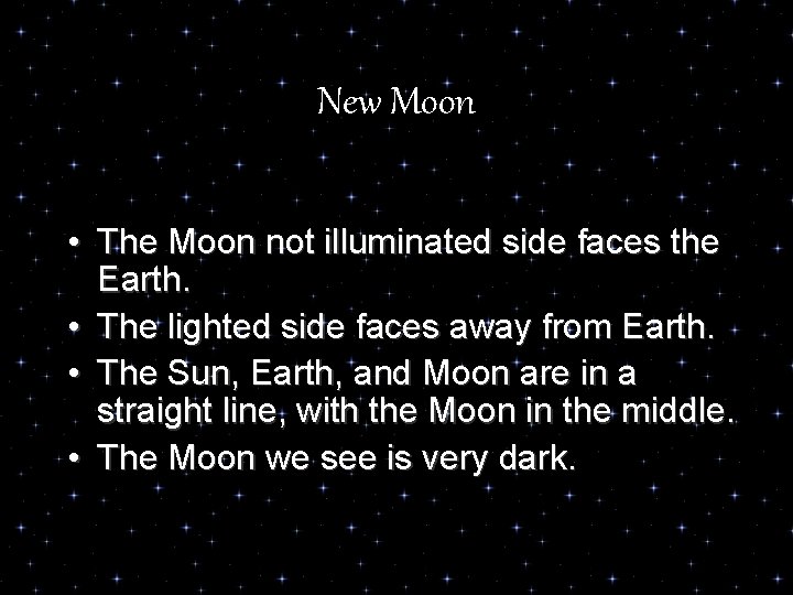 New Moon • The Moon not illuminated side faces the Earth. • The lighted