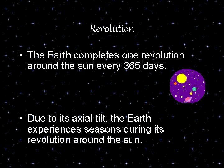 Revolution • The Earth completes one revolution around the sun every 365 days. •