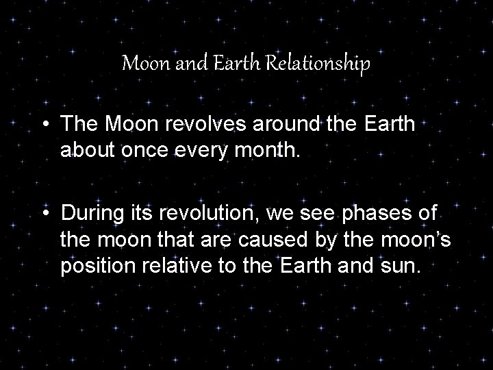 Moon and Earth Relationship • The Moon revolves around the Earth about once every