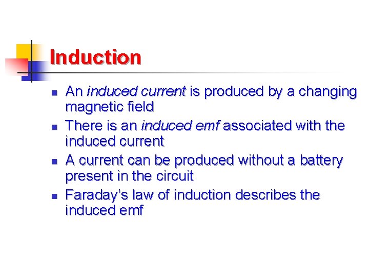 Induction n n An induced current is produced by a changing magnetic field There