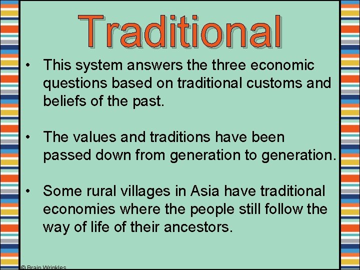 Traditional • This system answers the three economic questions based on traditional customs and