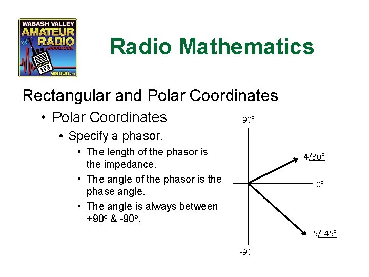 Radio Mathematics Rectangular and Polar Coordinates • Polar Coordinates 90º • Specify a phasor.