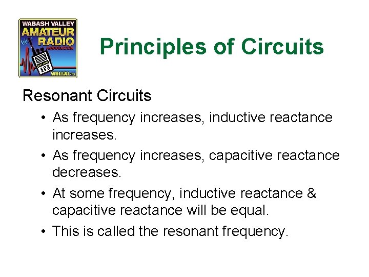 Principles of Circuits Resonant Circuits • As frequency increases, inductive reactance increases. • As