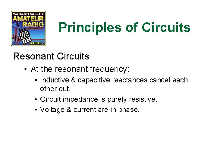 Principles of Circuits Resonant Circuits • At the resonant frequency: • Inductive & capacitive