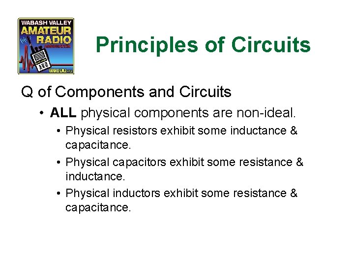 Principles of Circuits Q of Components and Circuits • ALL physical components are non-ideal.