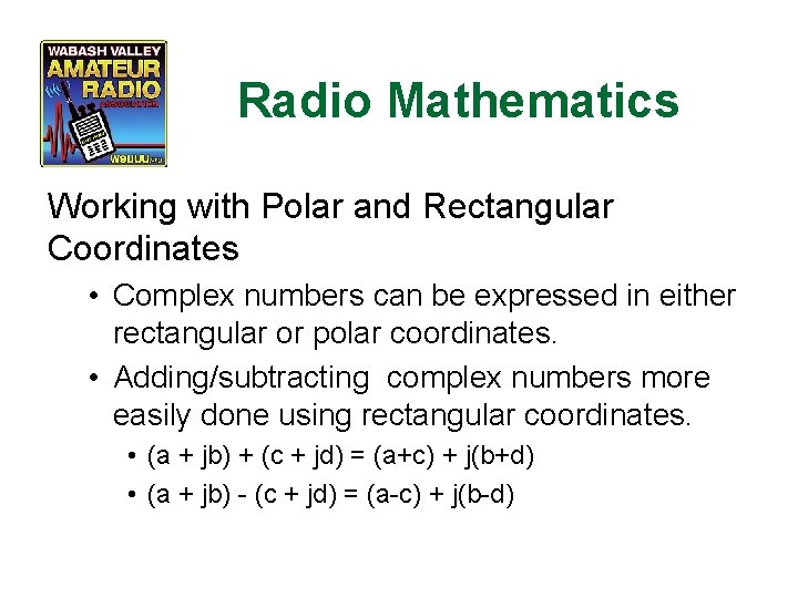 Radio Mathematics Working with Polar and Rectangular Coordinates • Complex numbers can be expressed