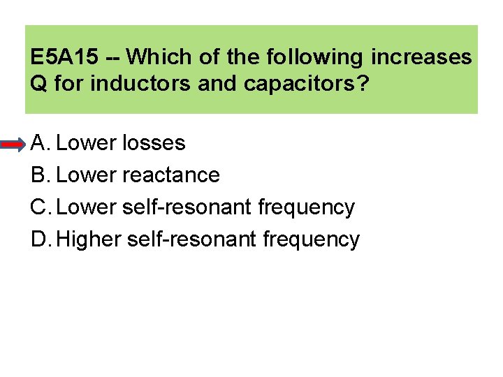 E 5 A 15 -- Which of the following increases Q for inductors and