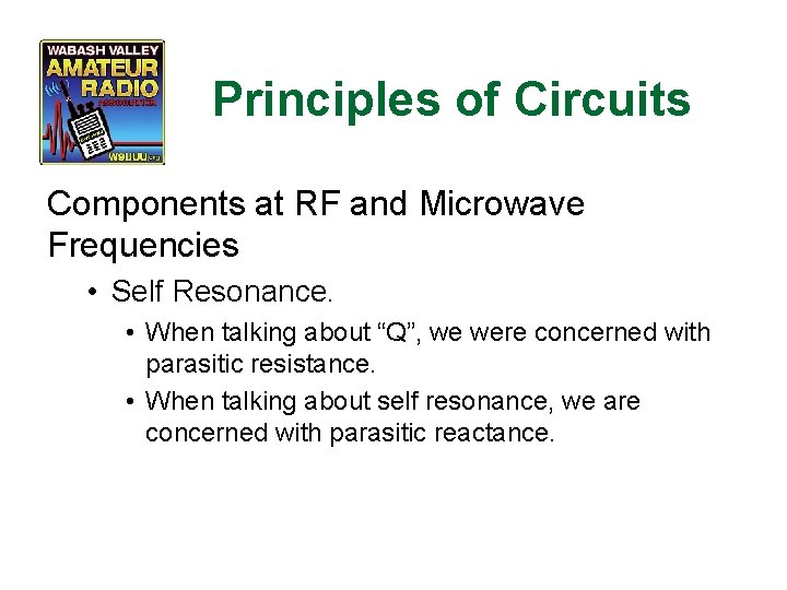 Principles of Circuits Components at RF and Microwave Frequencies • Self Resonance. • When