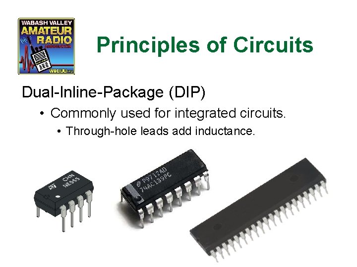 Principles of Circuits Dual-Inline-Package (DIP) • Commonly used for integrated circuits. • Through-hole leads