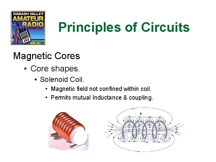 Principles of Circuits Magnetic Cores • Core shapes. • Solenoid Coil. • Magnetic field