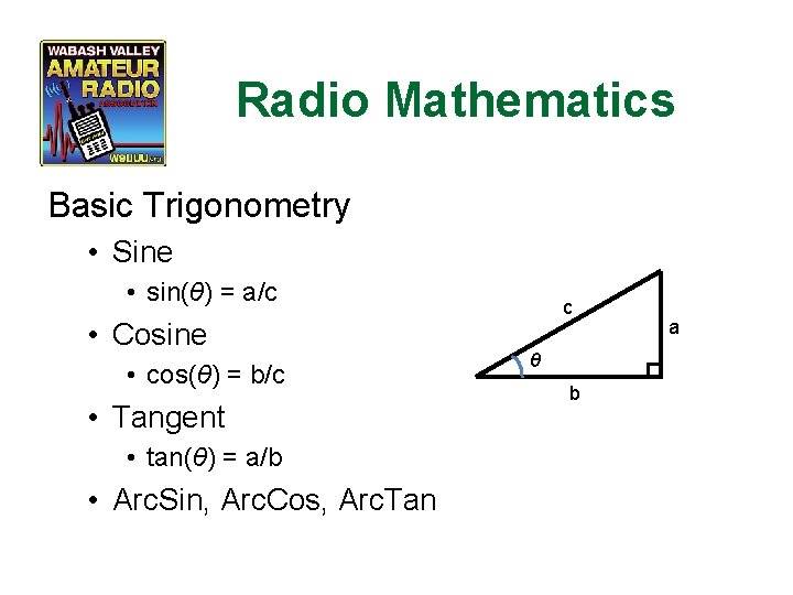 Radio Mathematics Basic Trigonometry • Sine • sin(θ) = a/c • Cosine • cos(θ)
