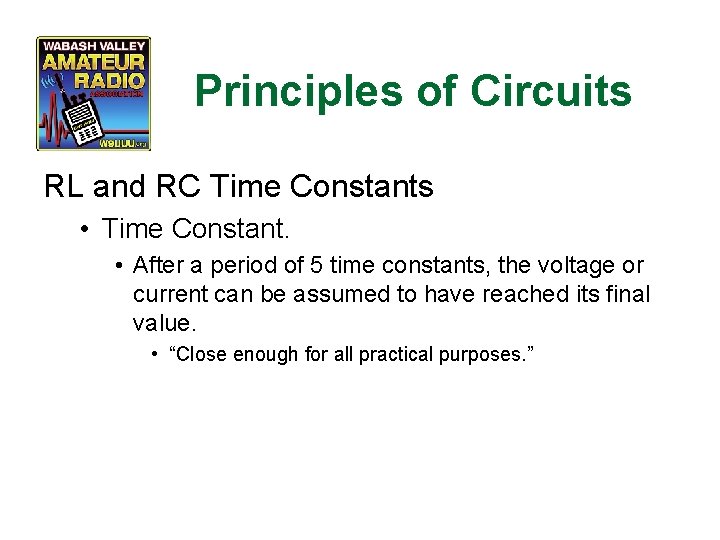 Principles of Circuits RL and RC Time Constants • Time Constant. • After a