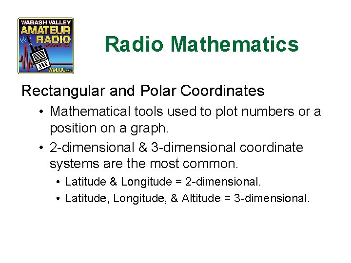 Radio Mathematics Rectangular and Polar Coordinates • Mathematical tools used to plot numbers or
