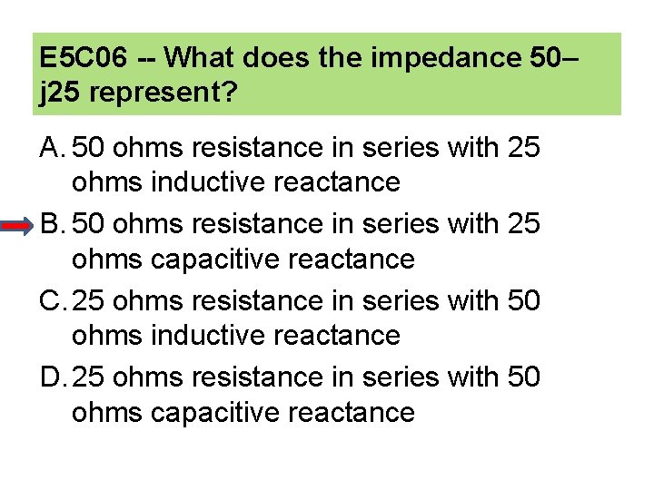 E 5 C 06 -- What does the impedance 50– j 25 represent? A.
