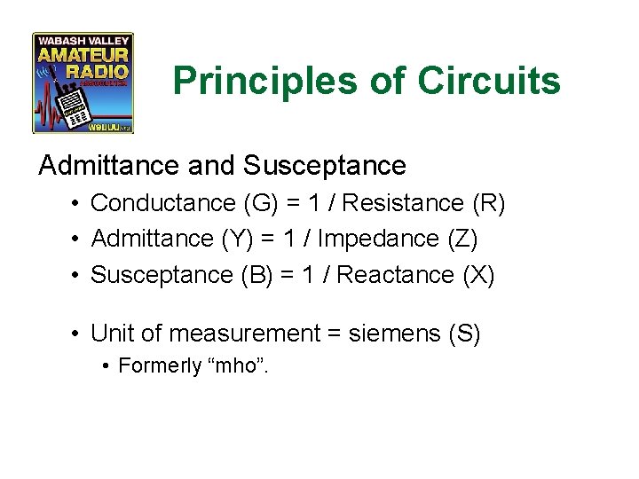 Principles of Circuits Admittance and Susceptance • Conductance (G) = 1 / Resistance (R)