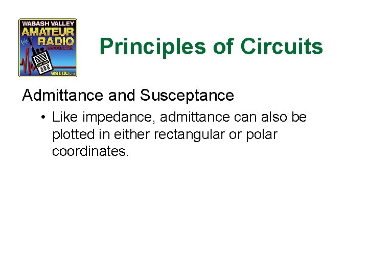 Principles of Circuits Admittance and Susceptance • Like impedance, admittance can also be plotted
