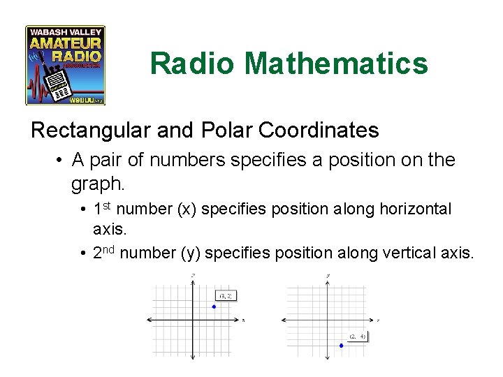 Radio Mathematics Rectangular and Polar Coordinates • A pair of numbers specifies a position