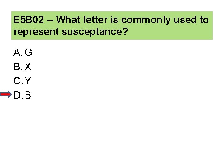 E 5 B 02 -- What letter is commonly used to represent susceptance? A.